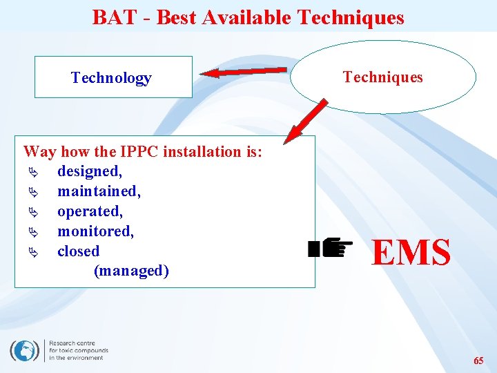 BAT - Best Available Techniques Technology Way how the IPPC installation is: Ä designed,