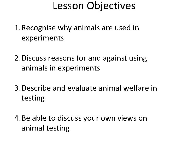 Lesson Objectives 1. Recognise why animals are used in experiments 2. Discuss reasons for