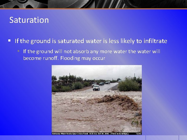 Saturation § If the ground is saturated water is less likely to infiltrate §