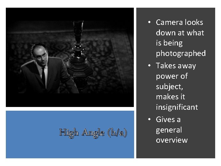 High Angle (h/a) • Camera looks down at what is being photographed • Takes