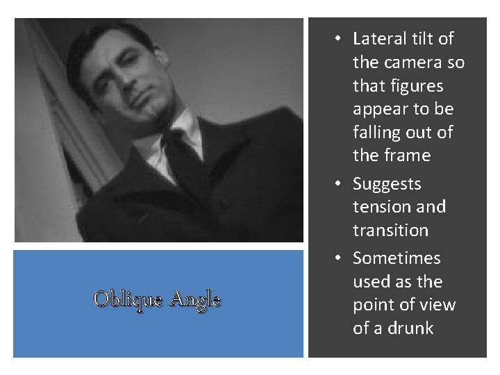 Oblique Angle • Lateral tilt of the camera so that figures appear to be