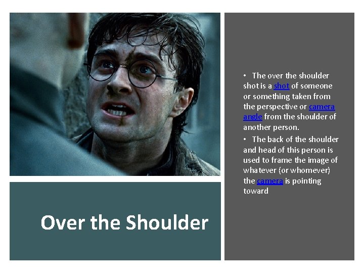  • The over the shoulder shot is a shot of someone or something