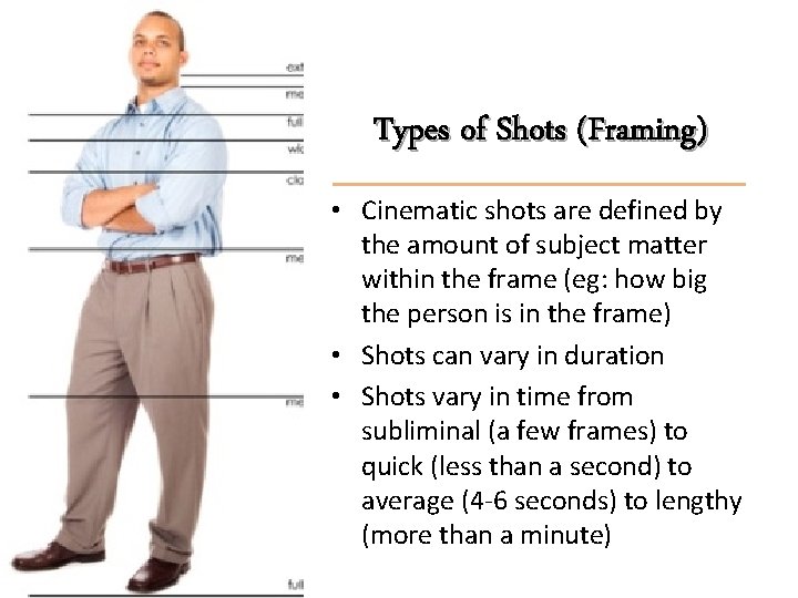 Types of Shots (Framing) • Cinematic shots are defined by the amount of subject