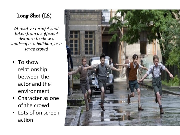 Long Shot (LS) (A relative term) A shot taken from a sufficient distance to