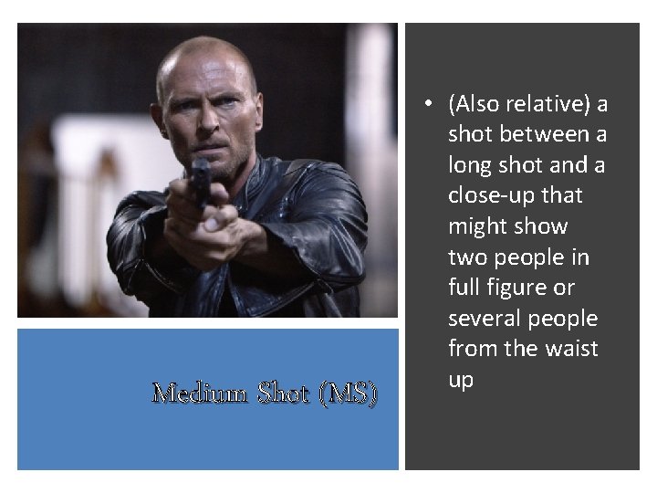 Medium Shot (MS) • (Also relative) a shot between a long shot and a