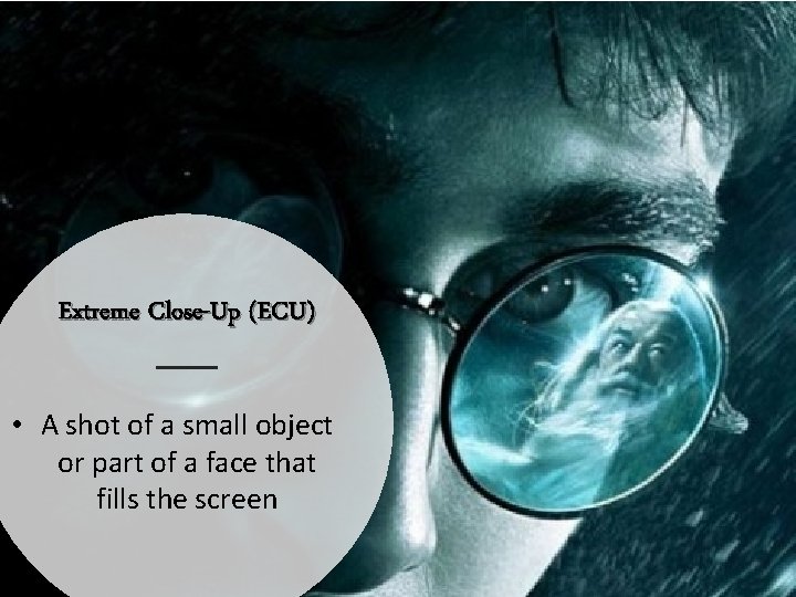 Extreme Close-Up (ECU) • A shot of a small object or part of a