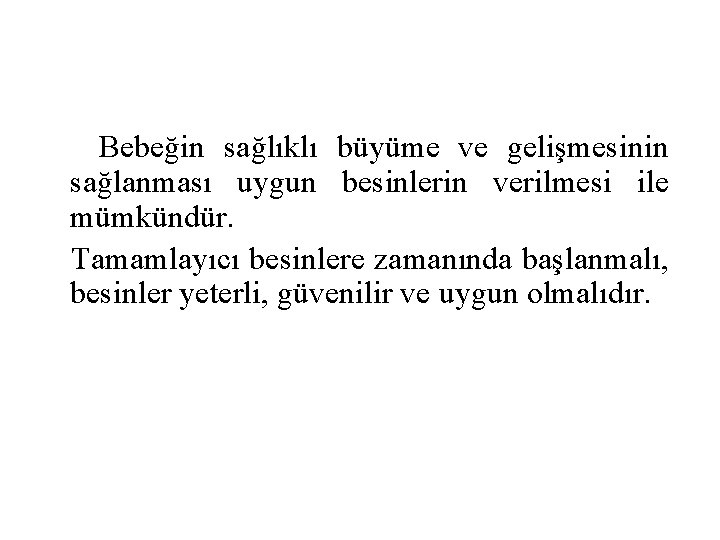 Bebeğin sağlıklı büyüme ve gelişmesinin sağlanması uygun besinlerin verilmesi ile mümkündür. Tamamlayıcı besinlere zamanında