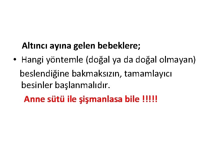Altıncı ayına gelen bebeklere; • Hangi yöntemle (doğal ya da doğal olmayan) beslendiğine bakmaksızın,