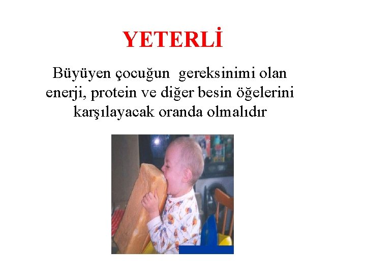 YETERLİ Büyüyen çocuğun gereksinimi olan enerji, protein ve diğer besin öğelerini karşılayacak oranda olmalıdır