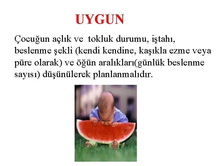 UYGUN Çocuğun açlık ve tokluk durumu, iştahı, beslenme şekli (kendine, kaşıkla ezme veya püre