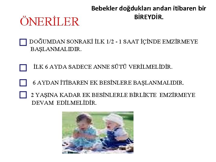 ÖNERİLER Bebekler doğdukları andan itibaren bir BİREYDİR. � DOĞUMDAN SONRAKİ İLK 1/2 - 1