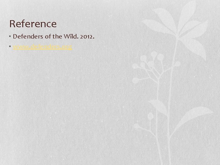 Reference • Defenders of the Wild. 2012. • www. defenders. org 