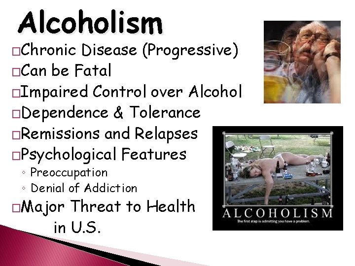 Alcoholism �Chronic Disease (Progressive) �Can be Fatal �Impaired Control over Alcohol �Dependence & Tolerance