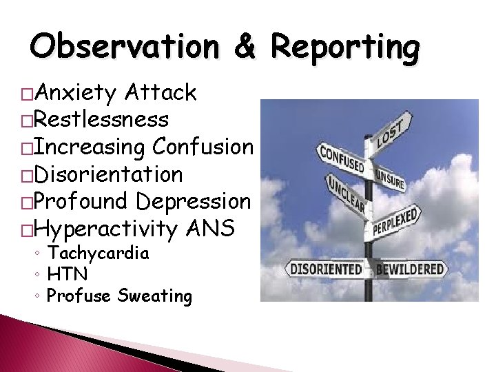 Observation & Reporting �Anxiety Attack �Restlessness �Increasing Confusion �Disorientation �Profound Depression �Hyperactivity ANS ◦