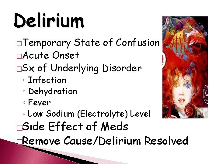Delirium �Temporary State of Confusion �Acute Onset �Sx of Underlying Disorder ◦ Infection ◦