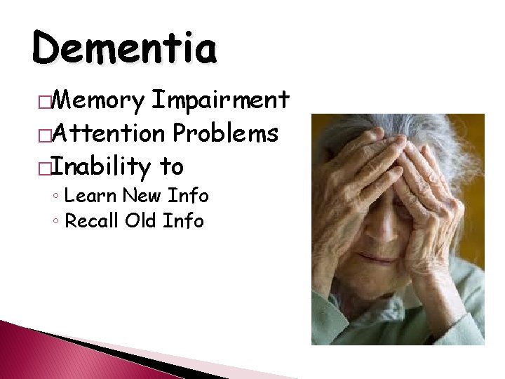 Dementia �Memory Impairment �Attention Problems �Inability to ◦ Learn New Info ◦ Recall Old