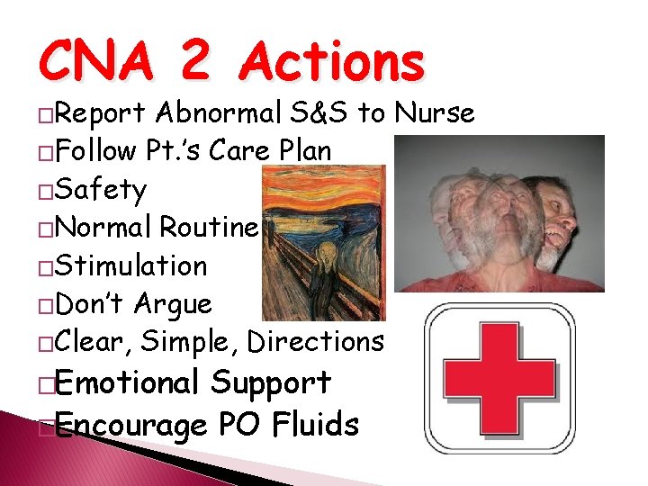 CNA 2 Actions �Report Abnormal S&S to Nurse �Follow Pt. ’s Care Plan �Safety