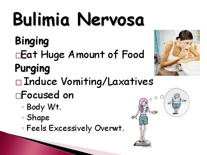Bulimia Nervosa Binging �Eat Huge Amount of Food Purging � Induce Vomiting/Laxatives �Focused on
