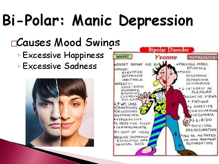 Bi-Polar: Manic Depression �Causes Mood Swings ◦ Excessive Happiness ◦ Excessive Sadness 