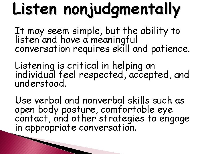 Listen nonjudgmentally It may seem simple, but the ability to listen and have a