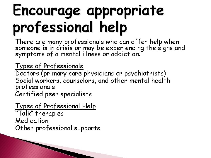 Encourage appropriate professional help There are many professionals who can offer help when someone