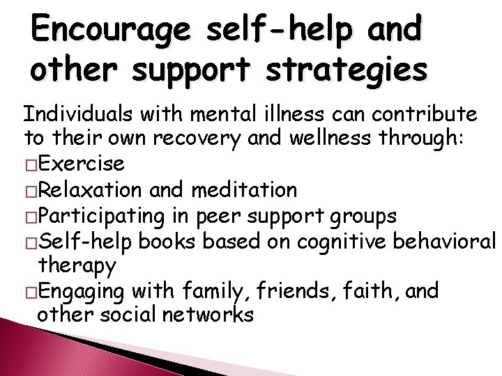 Encourage self-help and other support strategies Individuals with mental illness can contribute to their