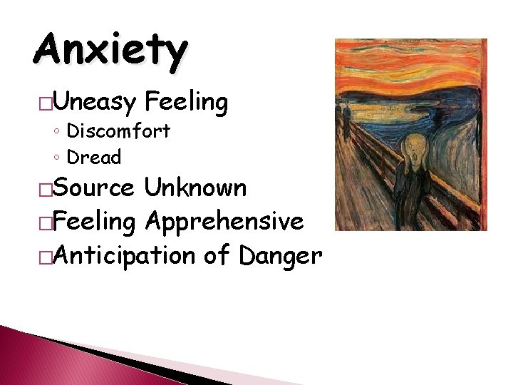 Anxiety �Uneasy Feeling ◦ Discomfort ◦ Dread �Source Unknown �Feeling Apprehensive �Anticipation of Danger