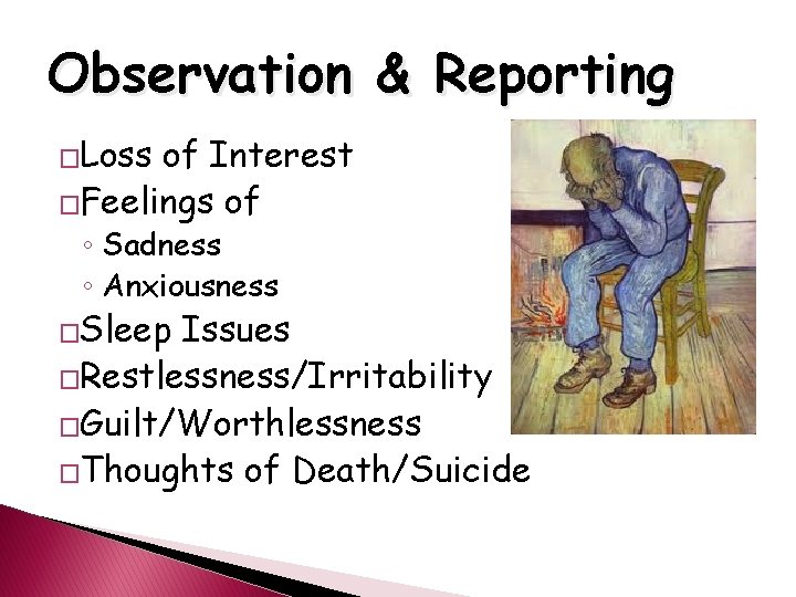 Observation & Reporting �Loss of Interest �Feelings of ◦ Sadness ◦ Anxiousness �Sleep Issues
