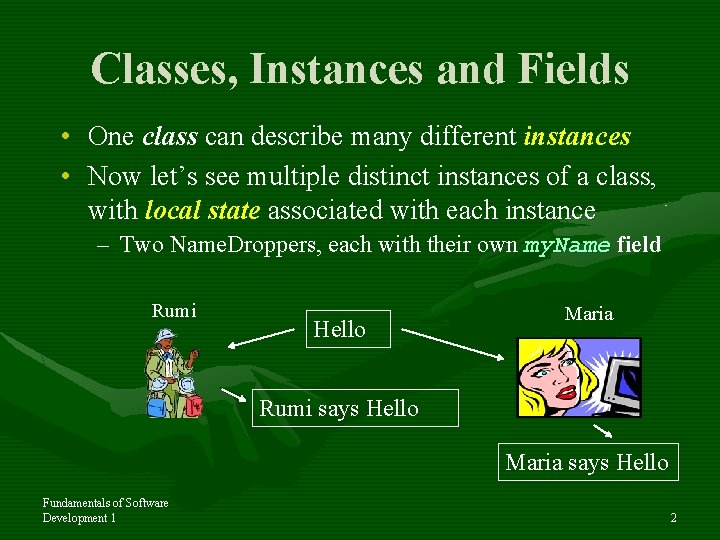 Classes, Instances and Fields • One class can describe many different instances • Now