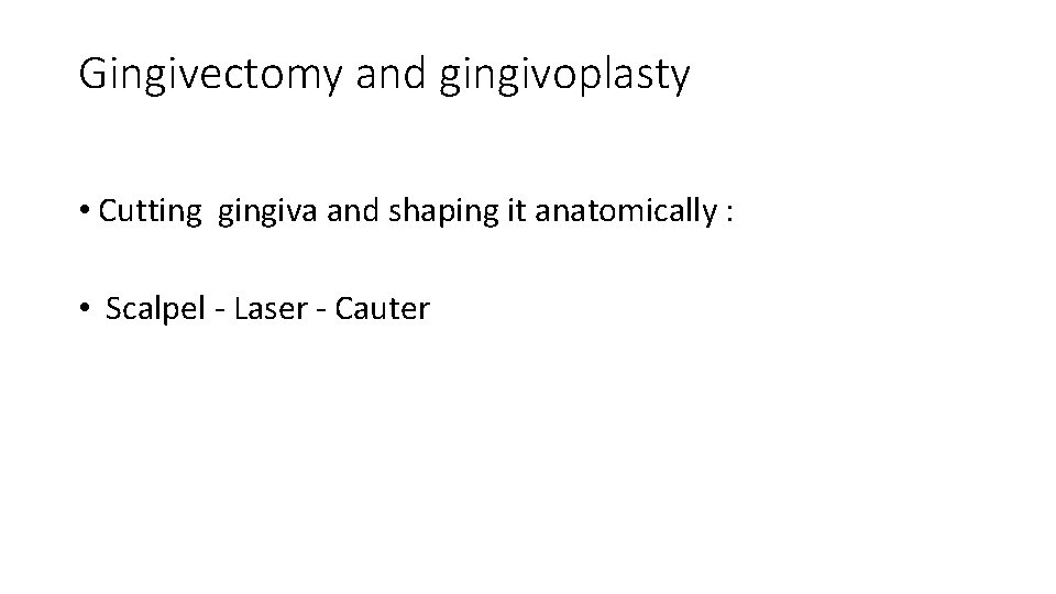 Gingivectomy and gingivoplasty • Cutting gingiva and shaping it anatomically : • Scalpel -