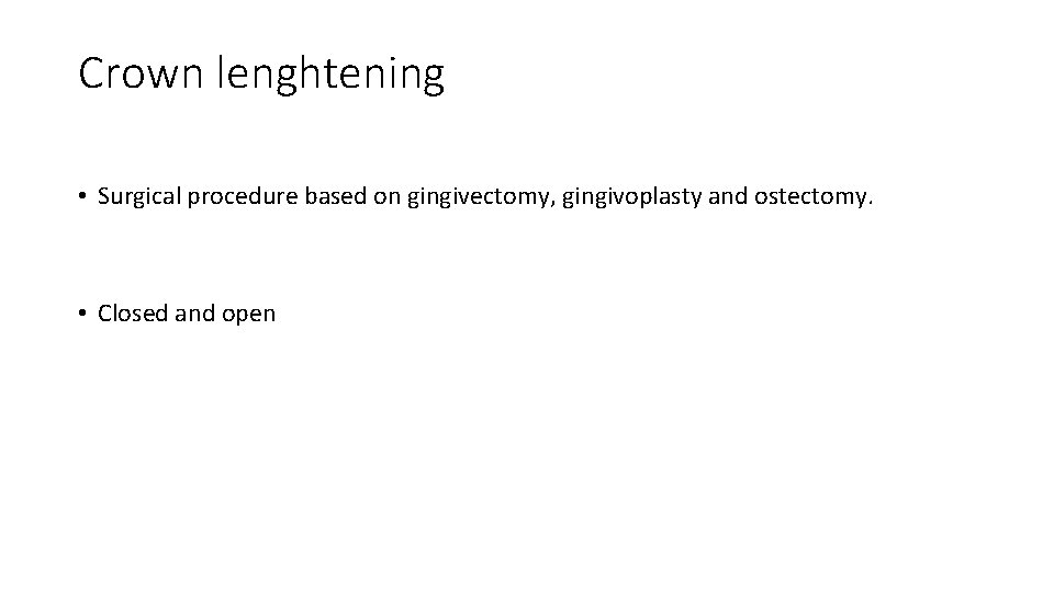 Crown lenghtening • Surgical procedure based on gingivectomy, gingivoplasty and ostectomy. • Closed and