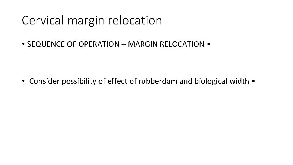Cervical margin relocation • SEQUENCE OF OPERATION – MARGIN RELOCATION • • Consider possibility