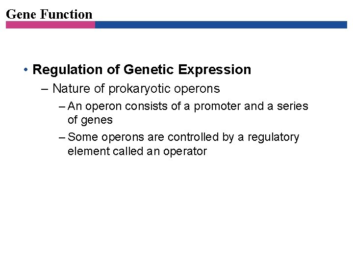 Gene Function • Regulation of Genetic Expression – Nature of prokaryotic operons – An