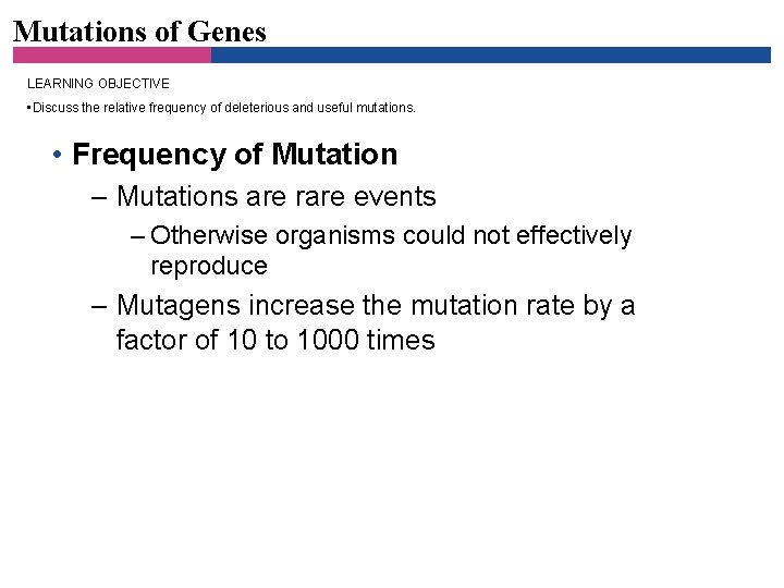 Mutations of Genes LEARNING OBJECTIVE • Discuss the relative frequency of deleterious and useful