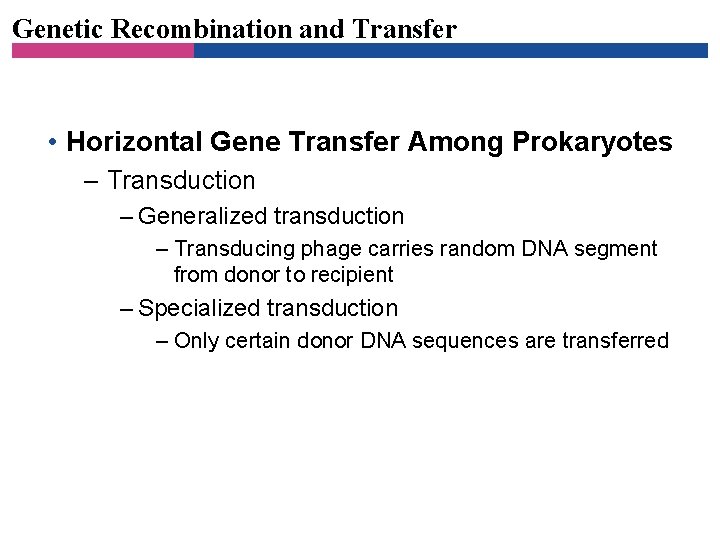 Genetic Recombination and Transfer • Horizontal Gene Transfer Among Prokaryotes – Transduction – Generalized