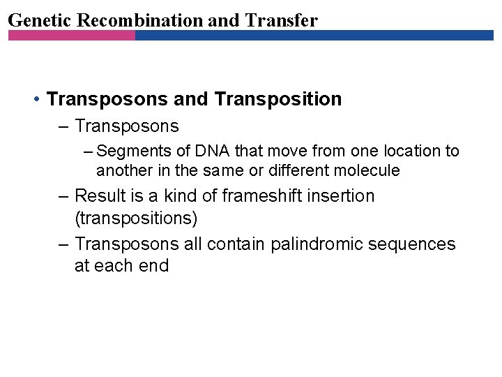 Genetic Recombination and Transfer • Transposons and Transposition – Transposons – Segments of DNA