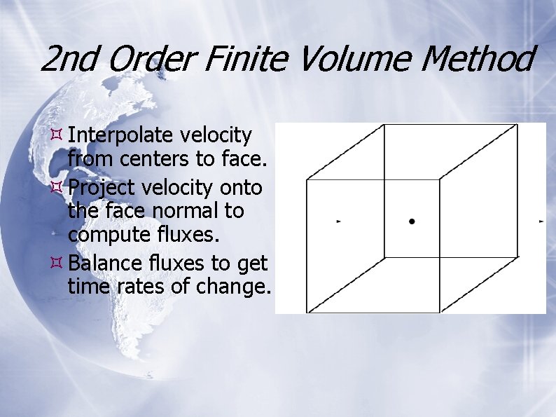 2 nd Order Finite Volume Method Interpolate velocity from centers to face. Project velocity