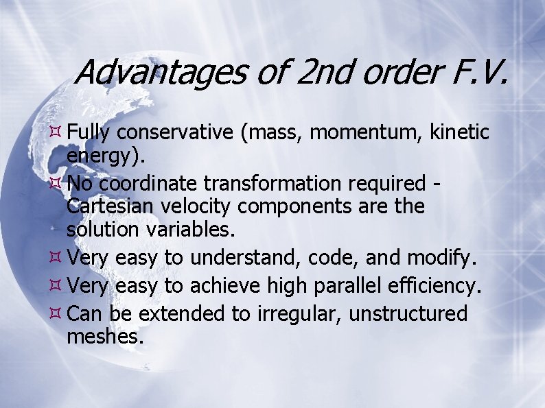 Advantages of 2 nd order F. V. Fully conservative (mass, momentum, kinetic energy). No
