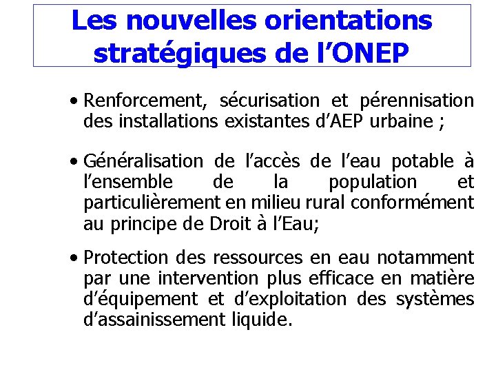 Les nouvelles orientations stratégiques de l’ONEP • Renforcement, sécurisation et pérennisation des installations existantes