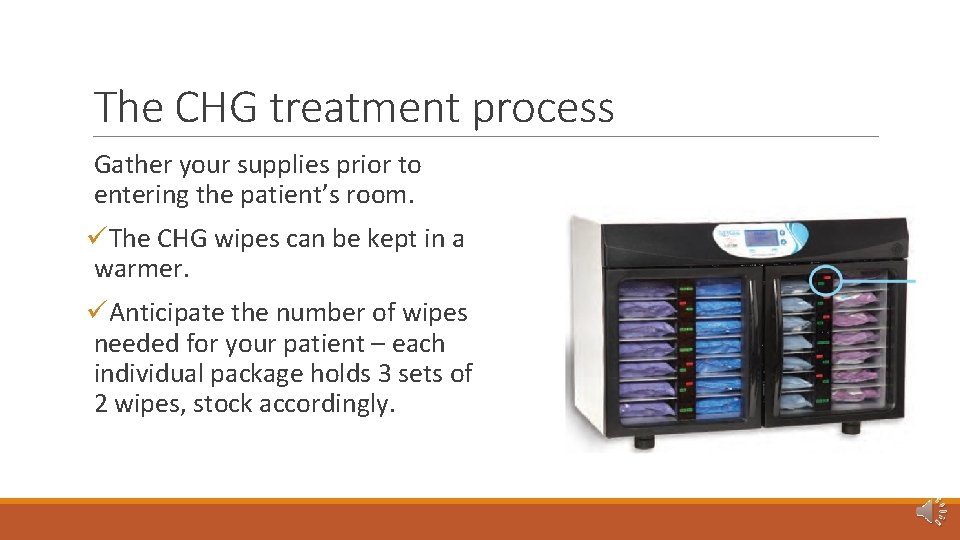 The CHG treatment process Gather your supplies prior to entering the patient’s room. üThe