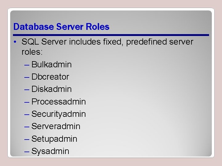 Database Server Roles • SQL Server includes ﬁxed, predeﬁned server roles: – Bulkadmin –