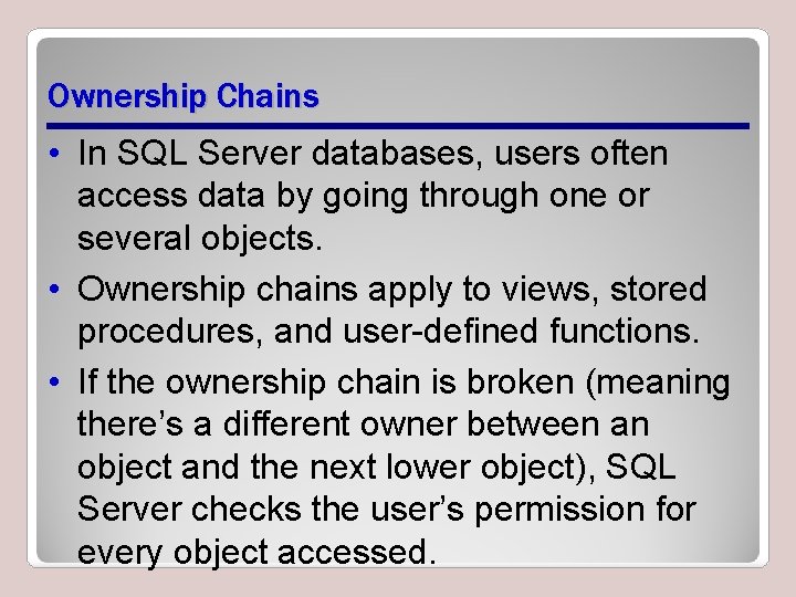 Ownership Chains • In SQL Server databases, users often access data by going through