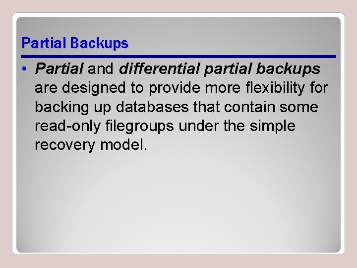 Partial Backups • Partial and differential partial backups are designed to provide more flexibility