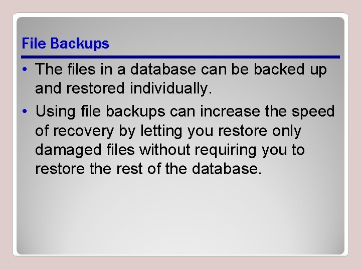 File Backups • The files in a database can be backed up and restored