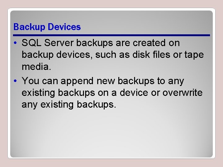Backup Devices • SQL Server backups are created on backup devices, such as disk
