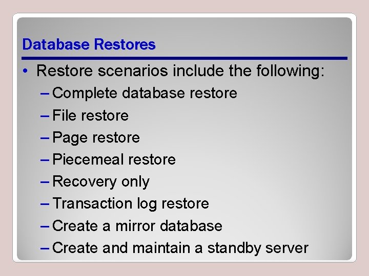 Database Restores • Restore scenarios include the following: – Complete database restore – File