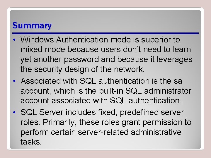 Summary • Windows Authentication mode is superior to mixed mode because users don’t need