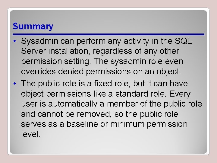 Summary • Sysadmin can perform any activity in the SQL Server installation, regardless of