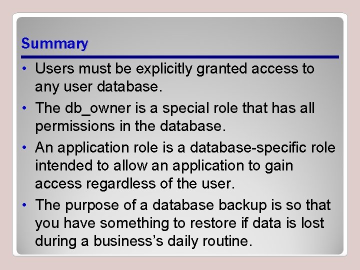 Summary • Users must be explicitly granted access to any user database. • The