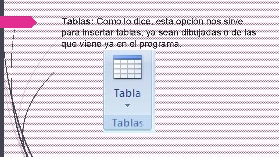 Tablas: Como lo dice, esta opción nos sirve para insertar tablas, ya sean dibujadas